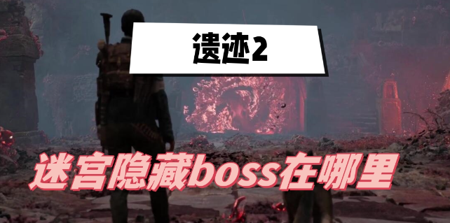 遗迹2迷宫隐藏boss在哪里