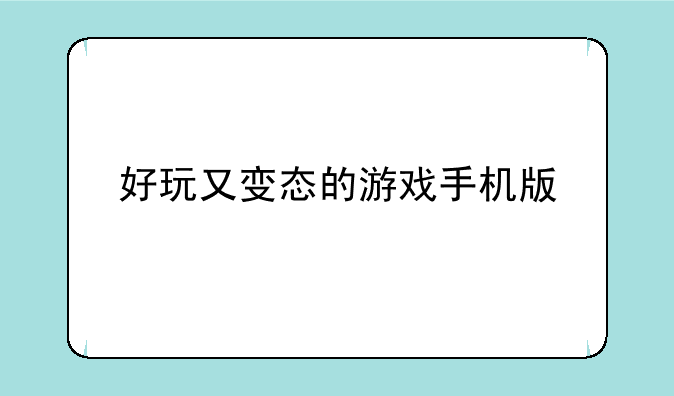 好玩又变态的游戏手机版