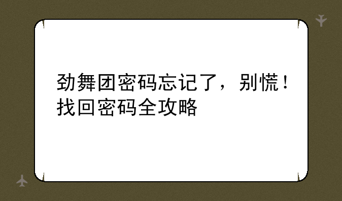 劲舞团密码忘记了，别慌！找回密码全攻略