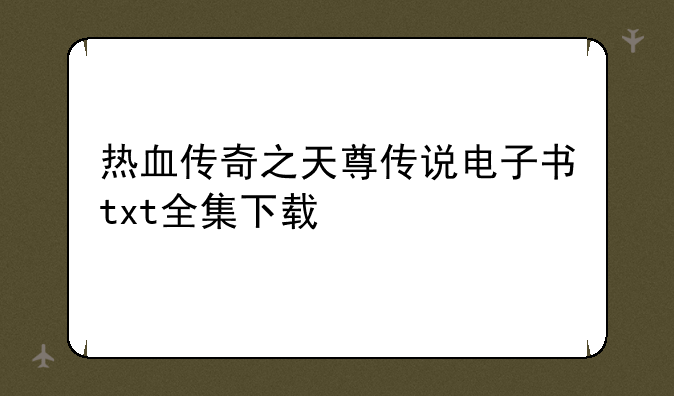 热血传奇之天尊传说电子书txt全集下载