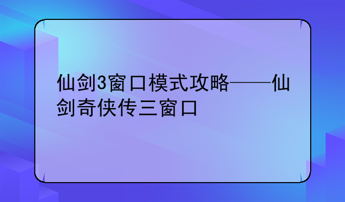 仙剑3窗口模式攻略——仙剑奇侠传三窗口