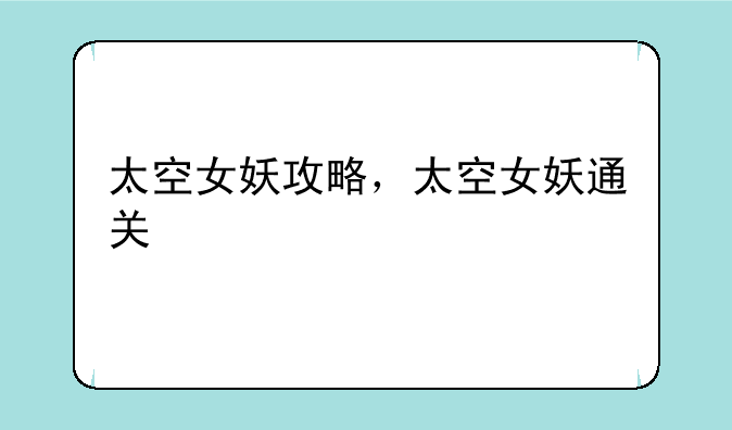 太空女妖攻略，太空女妖通关