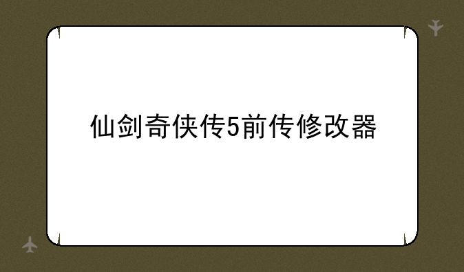 （仙剑奇侠传5前传修改器）仙剑奇侠传5前传的金钱修改器怎么用啊？