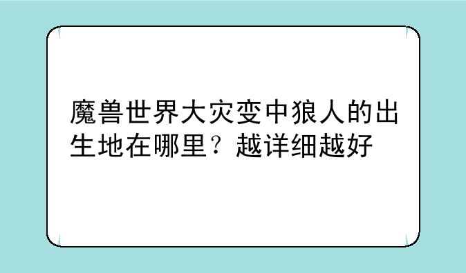 魔兽世界大灾变中狼人的出生地在哪里？越详细越好