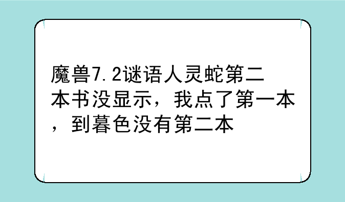 魔兽7.2谜语人灵蛇第二本书没显示，我点了第一本，到暮色没有第二本