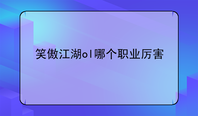 笑傲江湖ol哪个职业厉害