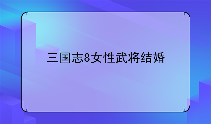 三国志8女性武将结婚