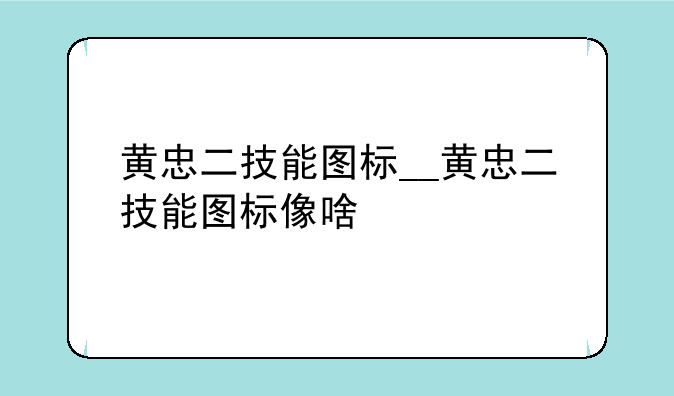 黄忠二技能图标__黄忠二技能图标像啥