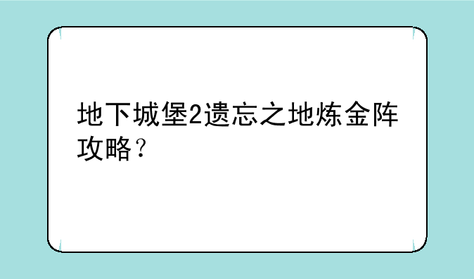 地下城堡2遗忘之地炼金阵攻略？