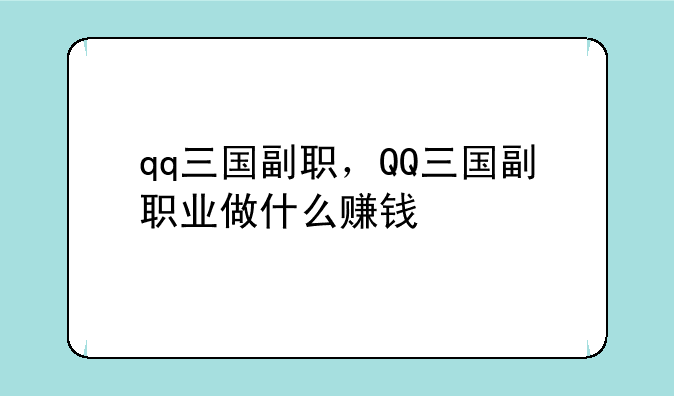 qq三国副职，QQ三国副职业做什么赚钱