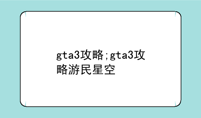 gta3攻略;gta3攻略游民星空