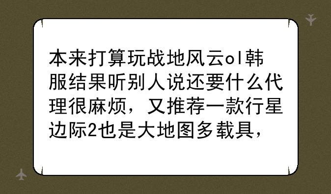 行星边际2怎么玩，本来打算玩战地风云ol韩服结果听别人说还要什么代理很麻烦，又推荐一款行星边际2也是大地图多载具，你