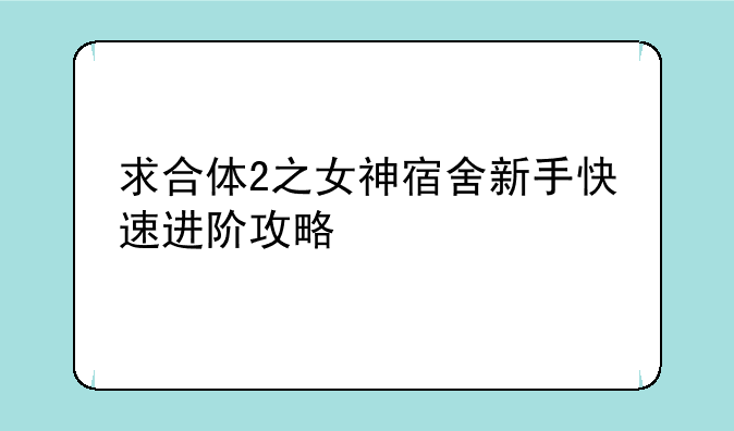 求合体2之女神宿舍新手快速进阶攻略