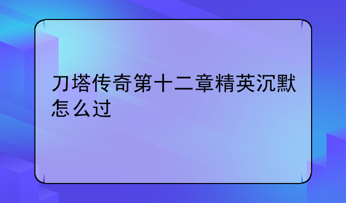 刀塔传奇第十二章精英沉默怎么过