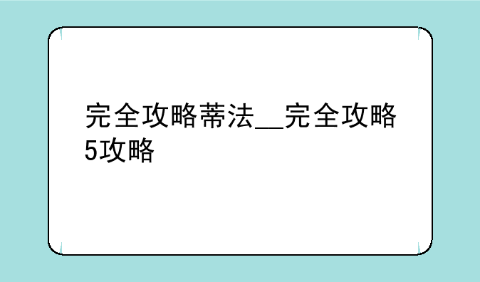 完全攻略蒂法__完全攻略5攻略