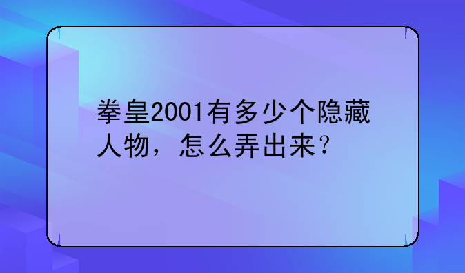 拳皇2001有多少个隐藏人物，怎么弄出来？