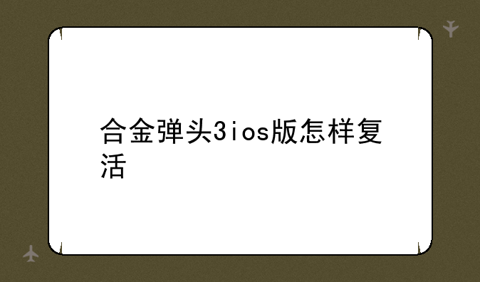 合金弹头3ios版怎样复活—合金弹头武器修改