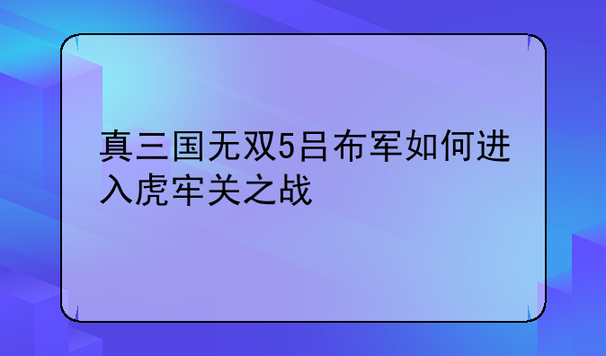 真三国无双5吕布军如何进入虎牢关之战