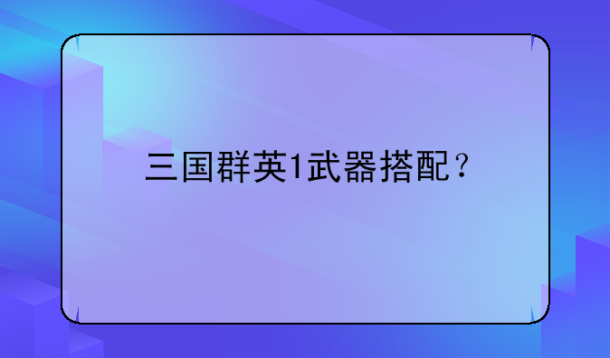 三国群英1武器搭配？