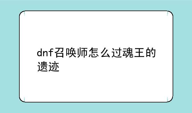 dnf召唤师怎么过魂王的遗迹